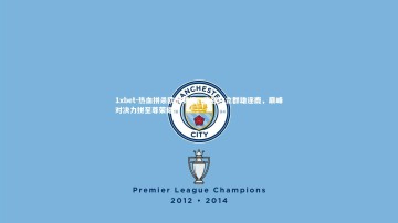 1xbet-热血拼杀欧洲赛场，豪强林立群雄逐鹿，巅峰对决力拼至尊荣耀