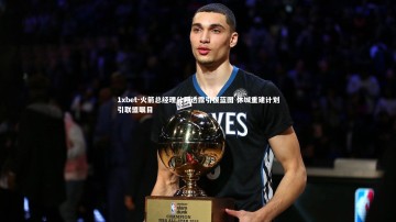 1xbet-火箭总经理公开透露引援蓝图 休城重建计划引联盟瞩目