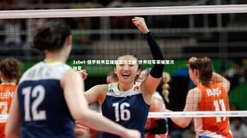 1xbet-俄罗斯男篮雄踞篮坛之巅 世界冠军荣耀屡次加冕