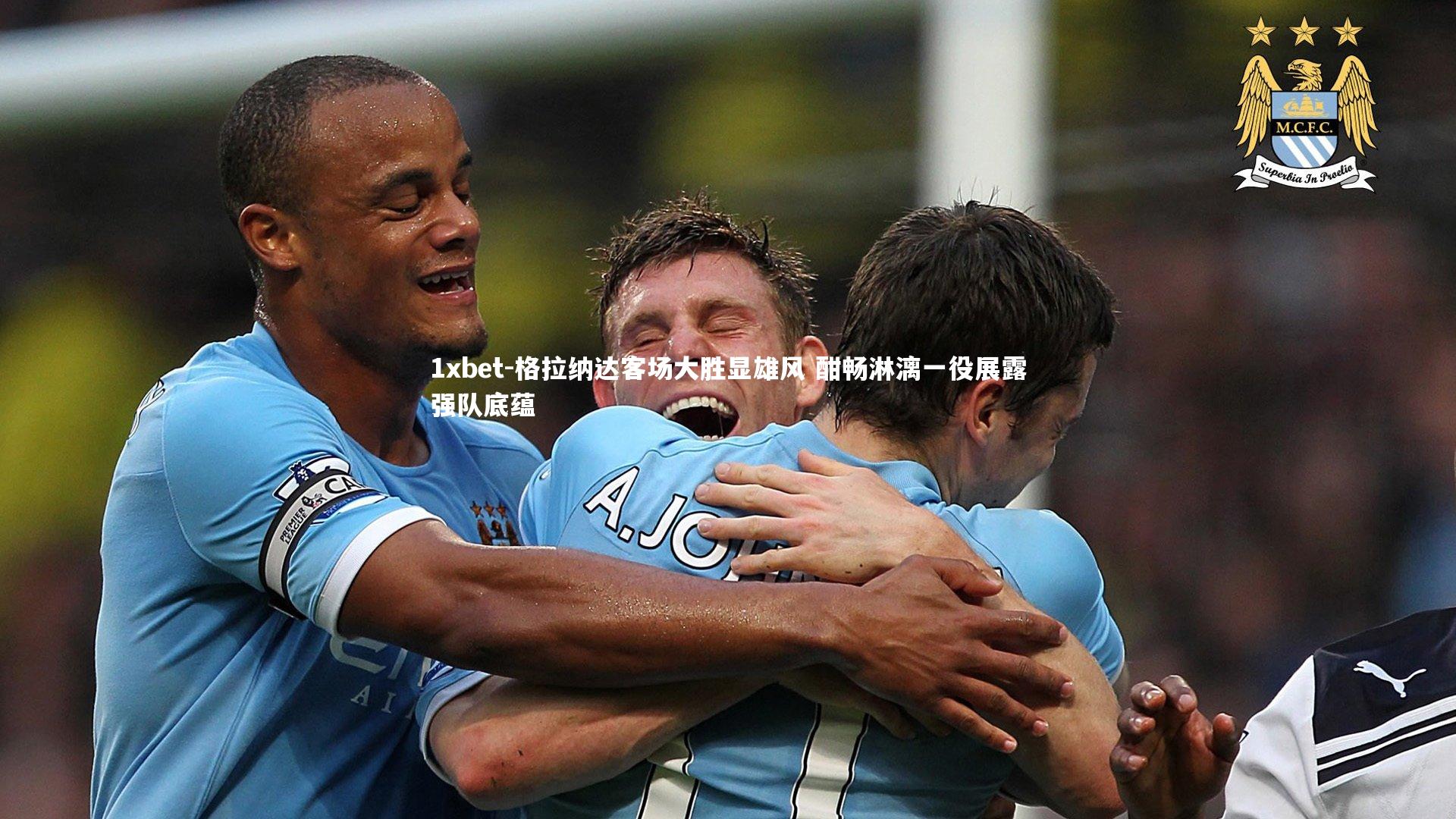 格拉纳达客场大胜显雄风 酣畅淋漓一役展露强队底蕴