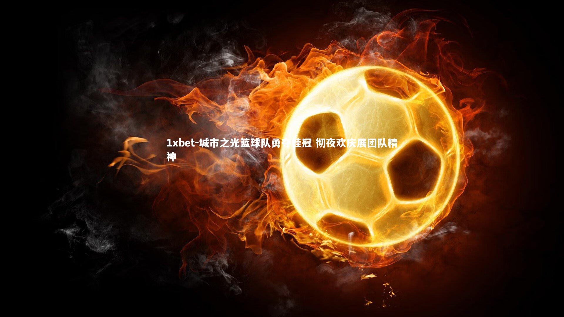 城市之光篮球队勇夺桂冠 彻夜欢庆展团队精神